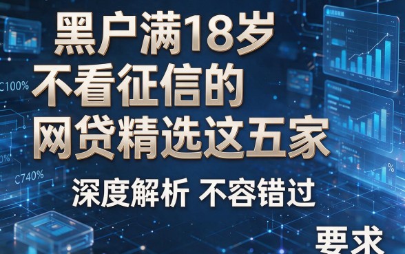 黑户满18岁不看征信的网贷精选这五家，深度解析不容错过！