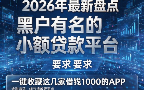 2026年最新盘点:黑户有名的小额贷款平台,一键收藏这几家借钱1000的APP