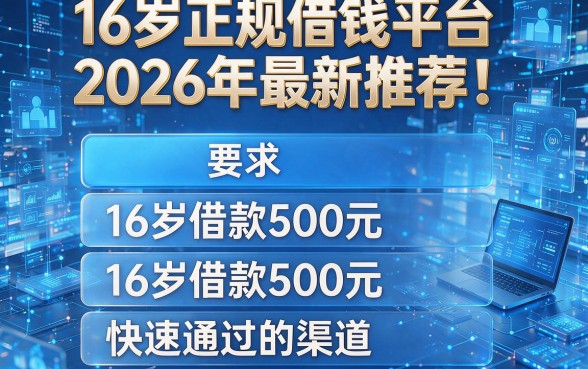 16岁正规借钱平台2026年最新推荐!附五大16岁借款500元快速通过的渠道