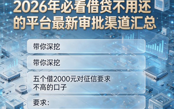 2026年必看借贷不用还的平台最新审批渠道汇总,带你深挖五个借2000元对征信要求不高的口子