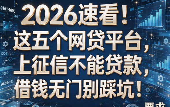 2026速看!这五个网贷平台上征信不能贷款,借钱无门别踩坑!
