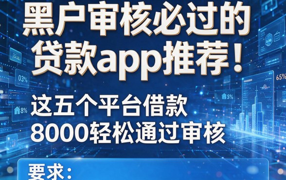 黑户审核必过的贷款app推荐!这五个平台借款8000轻松通过审核