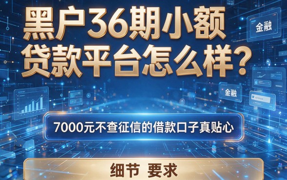黑户36期小额贷款平台怎么样?这几款7000元不查征信的借款口子真贴心