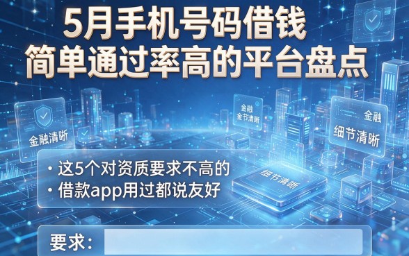 5月手机号码借钱简单通过率高的平台盘点，这5个对资质要求不高的借款app用过都说友好