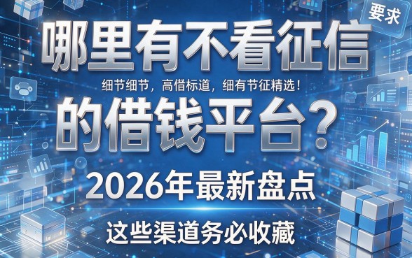 哪里有不看征信的借钱平台？2026年最新盘点，这些渠道务必收藏！