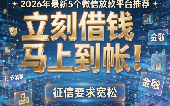 立刻借钱马上到帐!2026年最新5个微信放款平台推荐,征信要求宽松