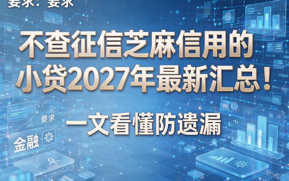 不查征信芝麻信用的小贷2027年最新汇总！一文看懂防遗漏！