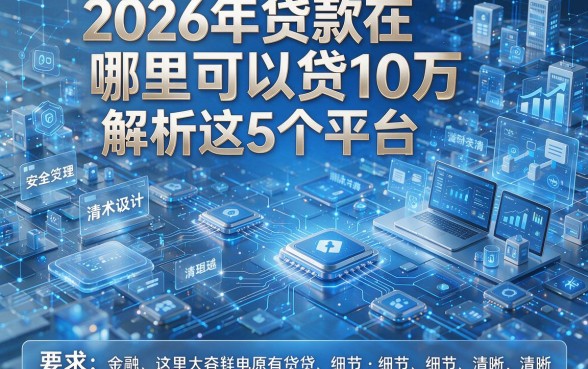 2026年贷款在哪里可以贷10万解析这5个平台,本篇为您详细列举!