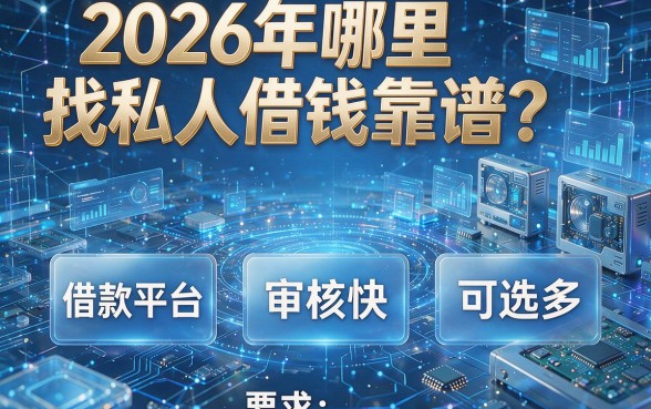 2026年哪里找私人借钱靠谱?这五个黑户借款平台审核快、可选多!