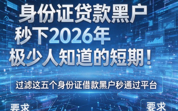 身份证贷款黑户秒下2026年极少人知道的短期!过滤这五个身份证借款黑户秒通过平台