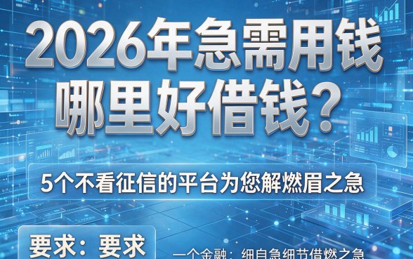 2026年急需用钱哪里好借钱？5个不看征信的平台为您解燃眉之急！
