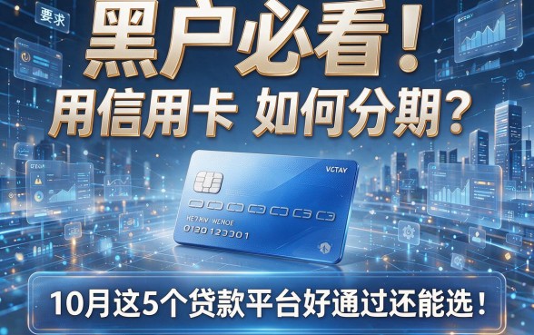 黑户必看!用信用卡如何分期?10月这5个贷款平台好通过还能选