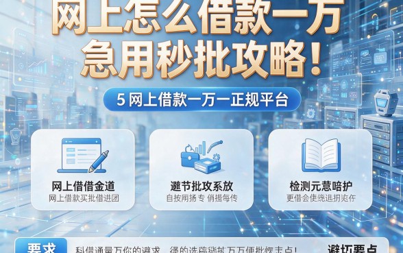 网上怎么借款一万急用秒批攻略!实测整理5个网上借款一万正规平台及避坑要点