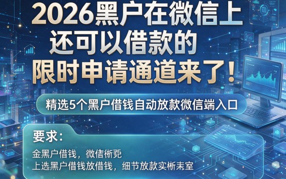 2026黑户在微信上还可以借款的限时申请通道来了!精选5个黑户借钱自动放款微信端入口