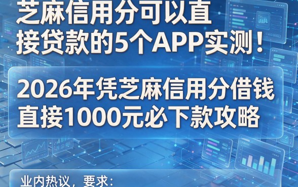 芝麻信用分可以直接贷款的5个APP实测!2026年凭芝麻信用分借钱直接1000元必下款攻略,业内热议!