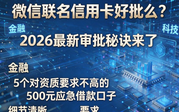 微信联名信用卡好批么?2026最新审批秘诀来了,附5个对资质要求不高的500元应急借款口子