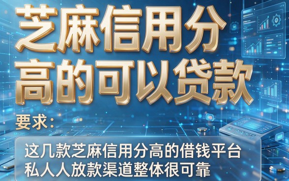 芝麻信用分高的可以贷款,这几款芝麻信用分高的借钱平台私人放款渠道整体很可靠