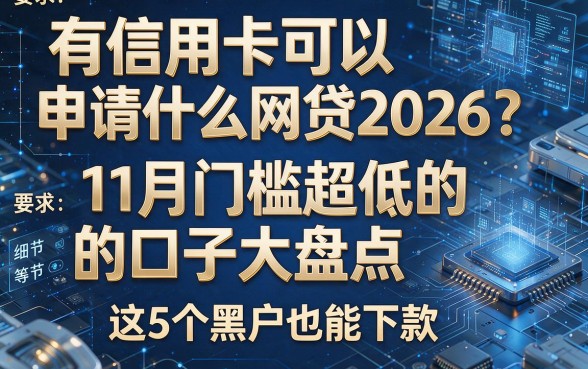 有信用卡可以申请什么网贷2026?11月门槛超低的口子大盘点,这5个黑户也能下款!