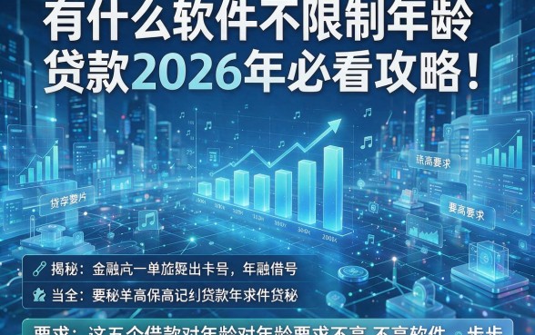 有什么软件不限制年龄贷款2026年必看攻略!揭秘这五个借款对年龄要求不高软件