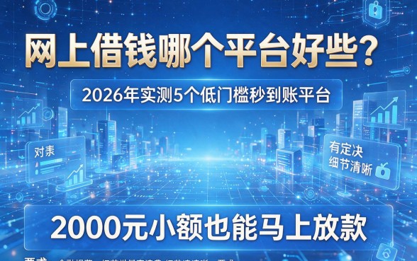 网上借钱哪个平台好些？2026年实测5个低门槛秒到账平台，2000元小额也能马上放款！