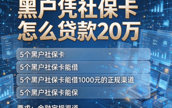 黑户凭社保卡怎么贷款20万，盘点5个黑户社保卡能借1000元的正规渠道