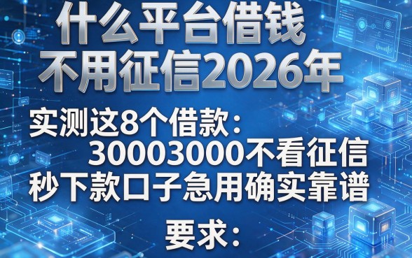 什么平台借钱不用征信2026年,实测这8个借款3000不看征信秒下款口子急用确实靠谱