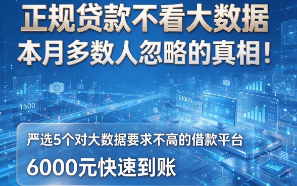 正规贷款不看大数据，本月多数人忽略的真相！严选5个对大数据要求不高的借款平台，6000元快速到账