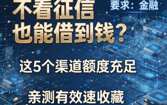 不看征信也能借到钱?这5个渠道额度充足,亲测有效速收藏!