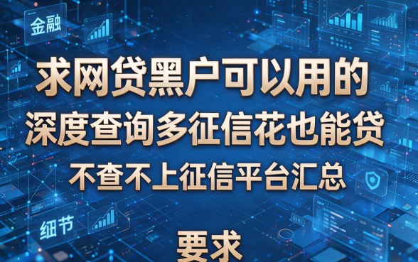 求网贷黑户可以用的：深度查询多征信花也能贷，不查不上征信平台汇总