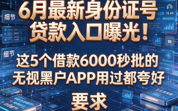 6月最新身份证号贷款入口曝光!这5个借款6000秒批的无视黑户APP用过都夸好