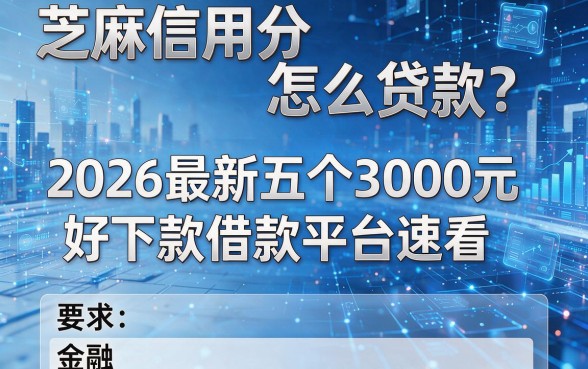芝麻信用分怎么贷款?2026最新五个3000元好下款借款平台速看