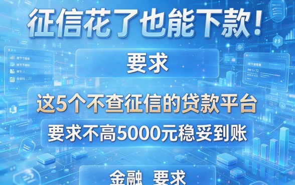 征信花了也能下款！这5个不查征信的贷款平台，要求不高5000元稳妥到账
