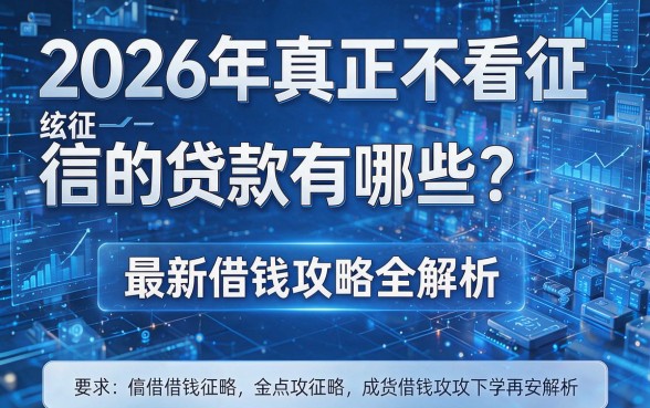 2026年真正不看征信的贷款有哪些?最新借钱攻略全解析!