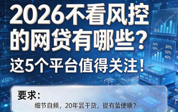 2026不看风控的网贷有哪些?这5个平台值得关注!