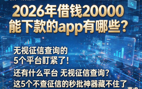 2026年借钱2000能下款的app有哪些?无视征信查询的5个平台盯紧了!还有什么平台无视征信查询?这5个不查征信的秒批神器藏不住了