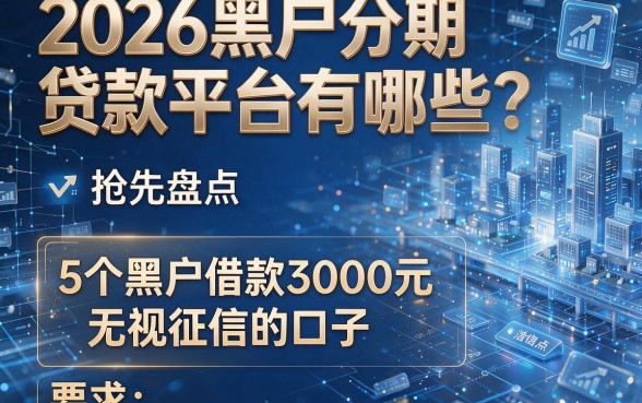 2026黑户分期贷款平台有哪些?抢先盘点5个黑户借款3000元无视征信的口子