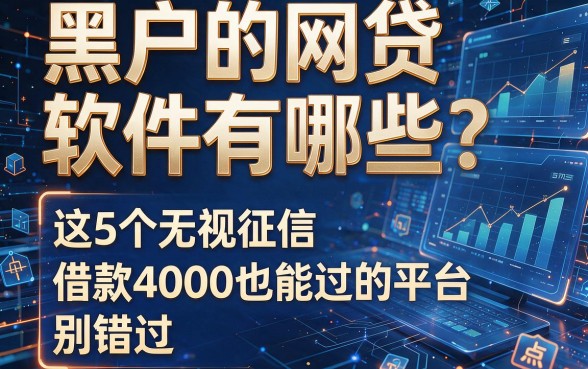 黑户的网贷软件有哪些？这5个无视征信、借款4000也能过的平台别错过