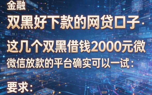 双黑好下款的网贷口子,这几个双黑借钱2000元微信放款的平台确实可以一试