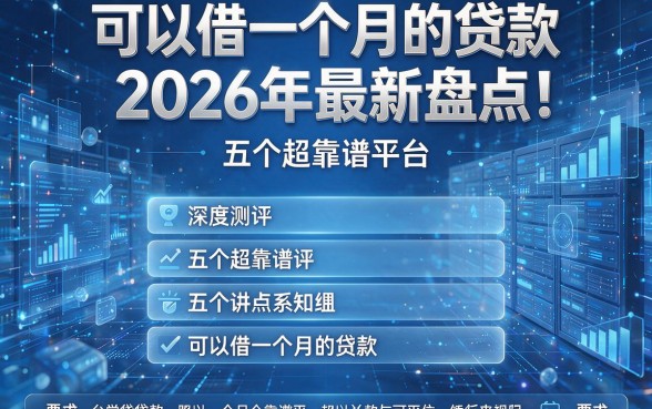 可以借一个月的贷款2026年最新盘点！深度测评五个超靠谱平台可以借一个月的贷款