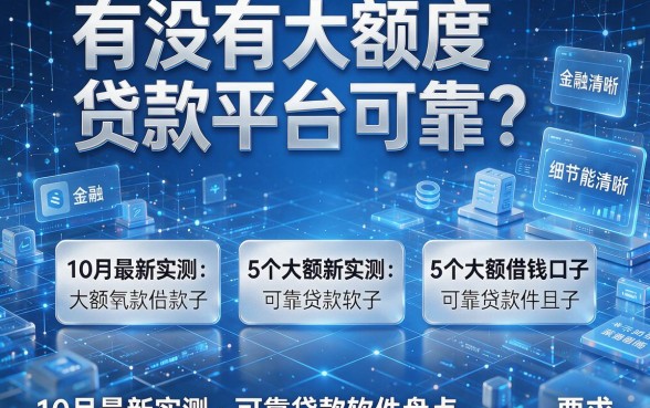 有没有大额度贷款平台可靠?10月最新实测:5个大额借钱口子及可靠贷款软件盘点