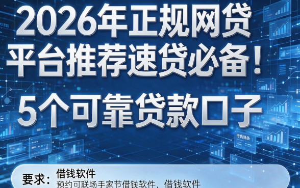 2026年正规网贷平台推荐速贷必备！解析5个可靠贷款口子及借钱软件