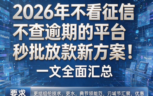 2026年不看征信不查逾期的平台秒批放款新方案！一文全面汇总！