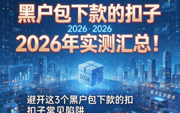 黑户包下款的扣子2026年实测汇总!避开这3个黑户包下款的扣子常见陷阱