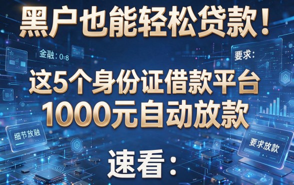 黑户也能轻松贷款!这5个身份证借款平台1000元自动放款,速看!