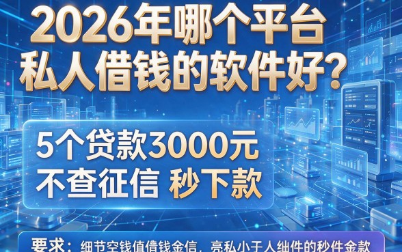 2026年哪个平台私人借钱的软件好?这5个贷款3000元不查征信秒下款!