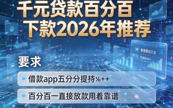 千元贷款百分百下款2026年推荐,这五款借款app百分百直接放款用着靠谱