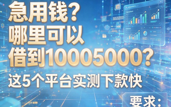 急用钱?哪里可以借到10005000?这5个平台实测下款快!