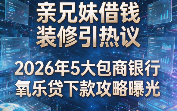 亲兄妹借钱装修引热议,2026年5大包商银行氧乐贷下款攻略曝光!