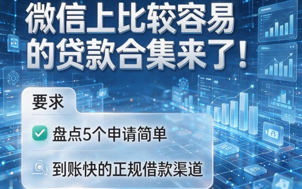 微信上比较容易的贷款合集来了！盘点5个申请简单、到账快的正规借款渠道
