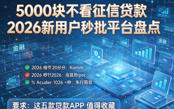 5000块不看征信贷款2026新用户秒批平台盘点，这五款贷款APP值得收藏！